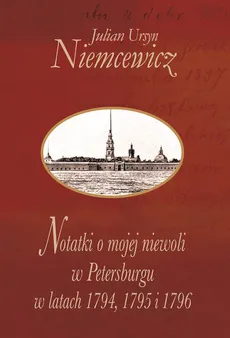 Notatki o mojej niewoli w Petersburgu w latach 1794, 1795 i 1796 - Outlet - Niemcewicz Julian Ursyn