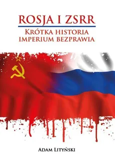 ROSJA I ZSRR. KRÓTKA HISTORIA IMPERIUM BEZPRAWIA - Adam Lityński