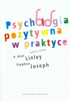 Psychologia pozytywna w praktyce. Outlet - uszkodzona okładka - Outlet - Alex P. Liney, Stephen Joseph