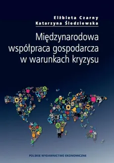 Międzynarodowa współpraca gospodarcza w warunkach kryzysu - Elżbieta Czarny, Katarzyna Śledziewska