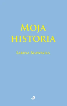 Moja historia - Sabina Bławacka