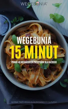 WegeBunia 15 minut ponad 40 wegańskich przepisów dla każdego - Aleksander Suszek, Ilona Trzcińska