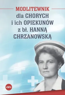Modlitewnik dla chorych i ich opiekunów z bł. Hanną Chrzanowską - Magdalena Kędzierska-Zaporowska