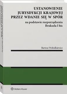 Ustanowienie jurysdykcji krajowej przez wdanie się w spór na podstawie rozporządzenia Bruksela I bis - Bartosz Wołodkiewicz