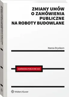 Zmiany umów o zamówienia publiczne na roboty budowlane - Hanna Drynkorn