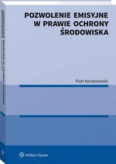 Pozwolenie emisyjne w prawie ochrony środowiska - Piotr Korzeniowski