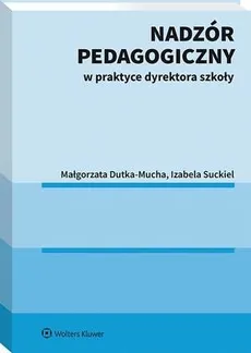 Nadzór pedagogiczny w praktyce dyrektora szkoły - Izabela Suckiel, Małgorzata Dutka-Mucha