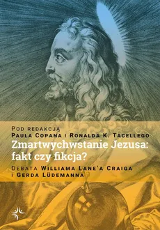 Zmartwychwstanie Jezusa: fakt czy fikcja? Debata Williama Lane’a Craiga i Gerda Lüdemanna - Paul Copan, Ronald K. Tacelli