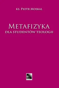 Metafizyka dla studentów teologii - Piotr Moskal