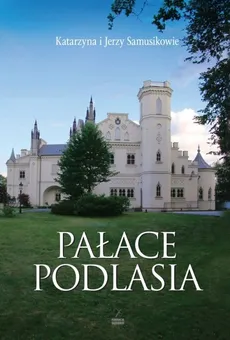Pałace Podlasia - Jerzy Samusik, Katarzyna Samusik