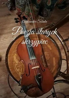 Poezja starych skrzypiec - Aleksander Sobala