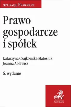 Prawo gospodarcze i spółek - Joanna Ablewicz, Katarzyna Czajkowska-Matosiuk