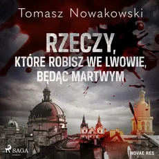 Rzeczy, które robisz we Lwowie, będąc martwym - Tomasz Nowakowski
