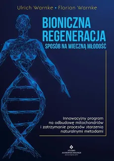 Bioniczna regeneracja sposób na wieczną młodość - Florian Warnke, Ulrich Warnke