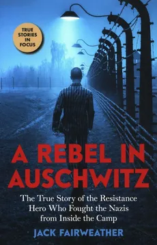 A Rebel in Auschwitz - Outlet - Jack Fairweather