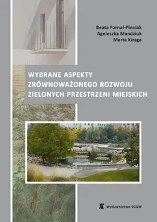Wybrane aspekty zrównoważonego rozwoju zielonych przestrzeni miejskich - Agnieszka Mandziuk, Beata Fornal-Pieniak, Marta Kiraga