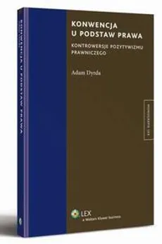 Konwencja u podstaw prawa. Kontrowersje pozytywizmu prawniczego - Adam Dyrda