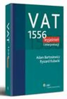 VAT. 1556 wyjaśnień i interpretacji - Adam Bartosiewicz, Ryszard Kubacki