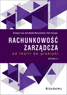 Rachunkowość zarządcza od teorii do praktyki - Grzegorz Lew, Maruszewska Ewa Wanda, Piotr Szczypa