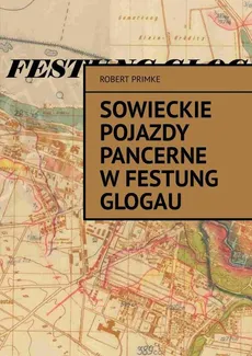 Sowieckie pojazdy pancerne w Festung Glogau - Robert Primke