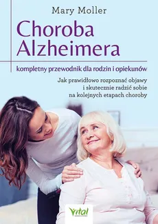Choroba Alzheimera kompletny przewodnik dla rodzin i opiekunów - Mary Moller