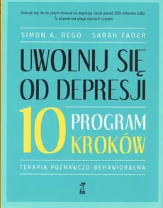 Uwolnij się od depresji Program 10 kroków - Sarah Fader, Rego Simon A.