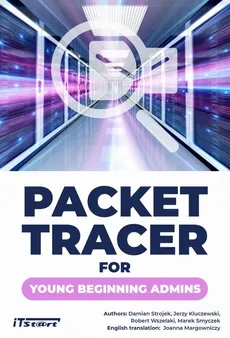 Packet Tracer for young beginning admins - Damian Strojek, Jerzy Kluczewski, Marek Smyczek, Robert Wszelaki