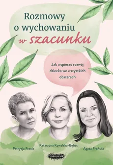 Rozmowy o wychowaniu w szacunku - Agata Frońska, Katarzyna Kowalska-Bębas, Patrycja Frania