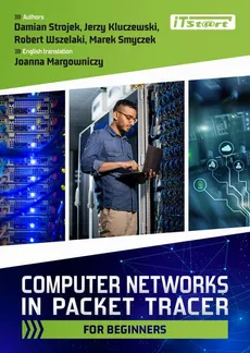 Computer Networks in Packet Tracer for beginners - Damian Strojek, Jerzy Kluczewski, Marek Smyczek, Robert Wszelaki
