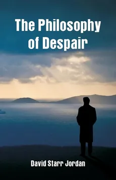 The Philosophy of Despair - David Starr Jordan
