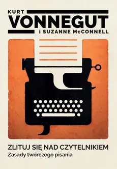 Zlituj się nad czytelnikiem Zasady twórczego pisania - Outlet - Suzanne McConnell, Kurt Vonnegut