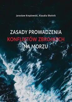 Zasady prowadzenia konfliktów zbrojnych na morzu - Outlet - Jarosław Kroplewski, Klaudia Skelnik