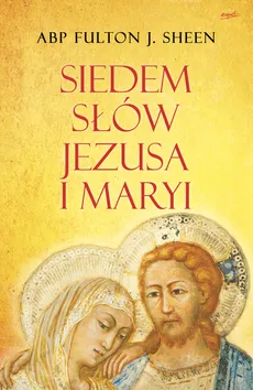 Siedem słów Jezusa i Maryi - Fulton J. Sheen abp