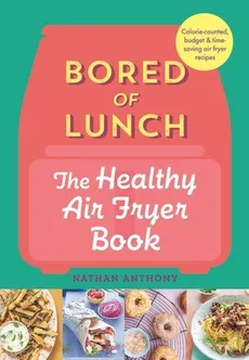 Bored of Lunch The Healthy Air Fryer Book - Nathan Anthony