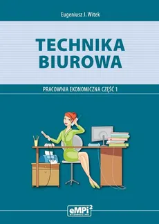 Technika biurowa. Pracownia ekonomiczna. Podręcznik z ćwiczeniami. Część 1 - Eugeniusz J. Witek