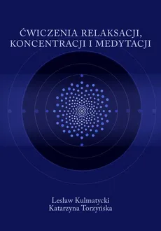 Ćwiczenia relaksacji, koncentracji i medytacji - Katarzyna Torzyńska, Lesław Kulmatycki