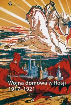 Wojna domowa w Rosji 1917 - 1921 - Michał Wieliczko-Wielicki