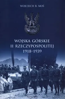 Wojska Górskie II Rzeczypospolitej 1918-1939 - Moś Wojciech B.