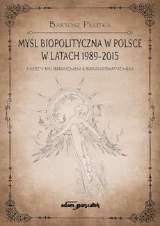 Myśl biopolityczna w Polsce w latach 1989-2015. - Bartosz Płotka