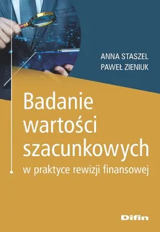 Badanie wartości szacunkowych w praktyce rewizji finansowej - Anna Staszel, Paweł Zieniuk