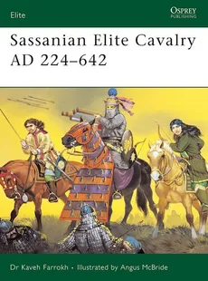Sassanian Elite Cavalry AD 224-642 - Kaveh Farrokh