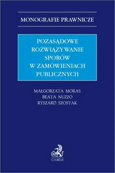 Pozasądowe rozwiązywanie sporów w zamówieniach publicznych - Beata Nuzzo, Małgorzata Moras, Ryszard Szostak