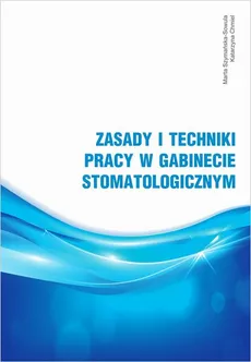 Zasady i techniki pracy w gabinecie stomatologicznym - Katarzyna Chmiel, Marta Szymańska-Sowula