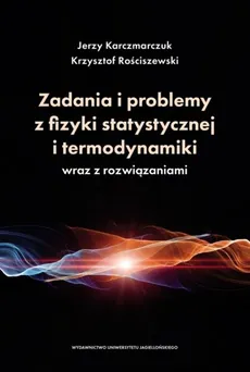 Zadania i problemy z fizyki statystycznej i termodynamiki wraz z rozwiązaniami - Jerzy Karczmarczuk, Krzysztof Rościszewski