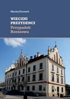 Wieczni prezydenci Przypadek Rzeszowa - Maciej Drzonek