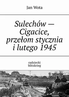 Sulechów - Cigacice, przełom stycznia i lutego 1945 - Jan Wota