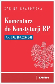 Komentarz do Konstytucji RP art. 198, 199, 200, 201 - Sabina Grabowska