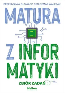 Matura z informatyki. Zbiór zadań - Przemysław Głowacz, Waldemar Walczak