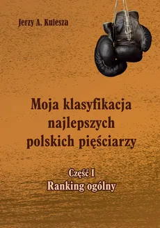 Moja klasyfikacja najlepszych polskich pięściarzy Część 1 Ranking ogólny - Outlet - Jerzy Kulesza