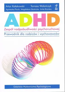ADHD Zespół nadpobudliwości psychoruchowej - Anita Bryńska, Artur Kołakowski, Agnieszka Pisula, Magdalena Skotnicka, Tomasz Wolańczyk